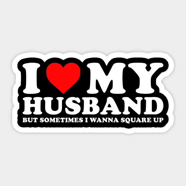 I Love My Husband But Sometimes I Wanna Square Up Sticker by unaffectedmoor